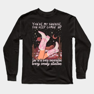 You're My Sunrise, You Keep Comin' Up You're In Every Conversation, Every Smoky Situation Cowgirl Boot Long Sleeve T-Shirt